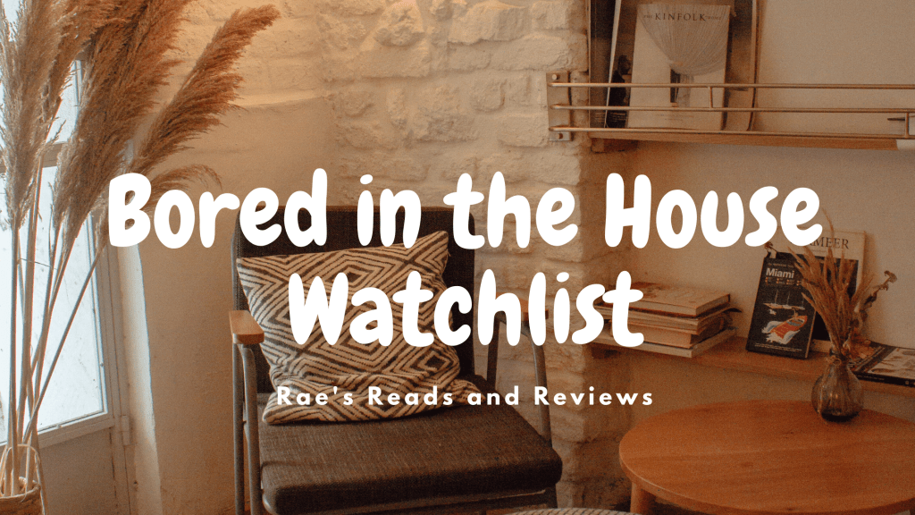 Bored in the House Watchlist ~ Rae's Reads and Reviews